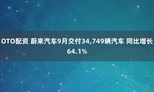 OTO配资 蔚来汽车9月交付34,749辆汽车 同比增长64.1%